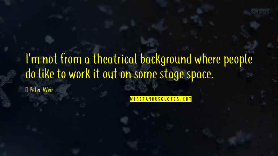 Do Some Work Quotes By Peter Weir: I'm not from a theatrical background where people