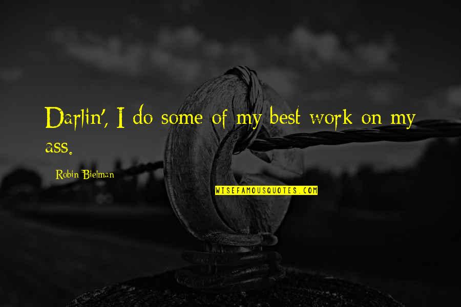 Do Some Work Quotes By Robin Bielman: Darlin', I do some of my best work