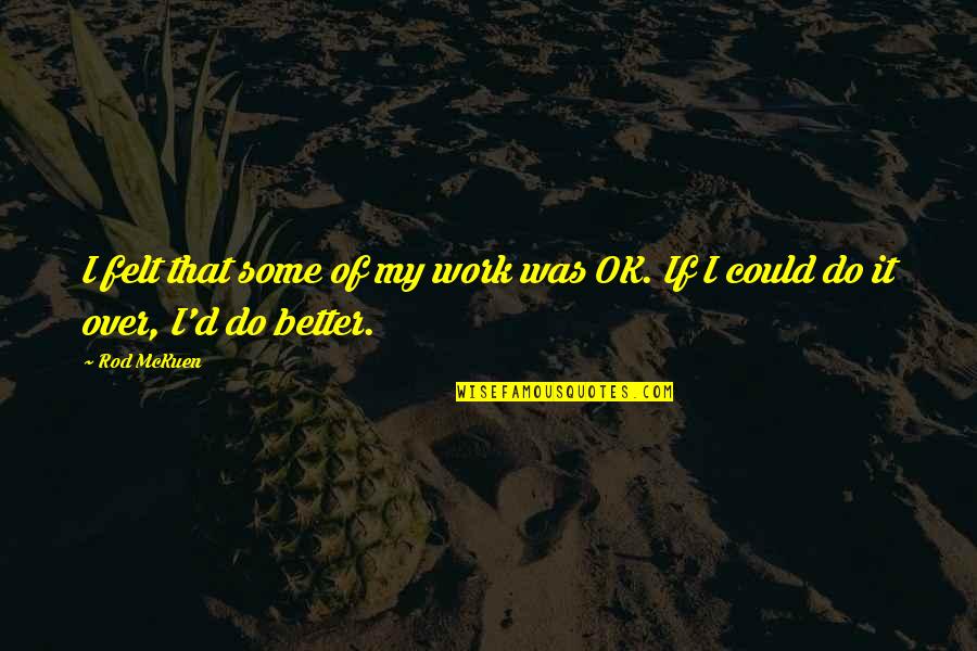 Do Some Work Quotes By Rod McKuen: I felt that some of my work was