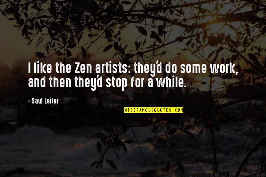 Do Some Work Quotes By Saul Leiter: I like the Zen artists: they'd do some