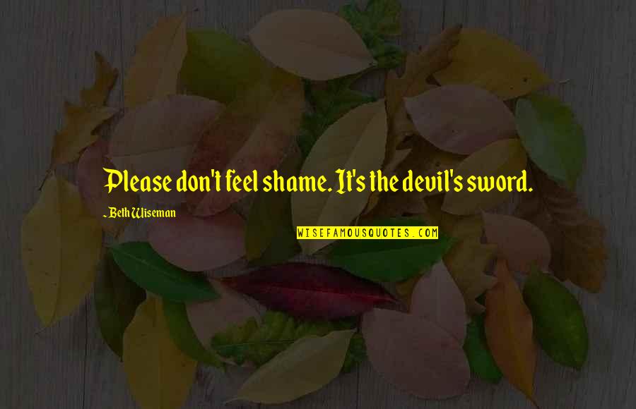 Do Something Bigger Than Yourself Quotes By Beth Wiseman: Please don't feel shame. It's the devil's sword.