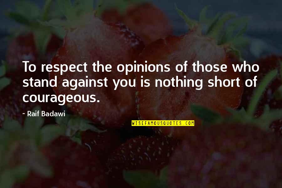 Do Something Bigger Than Yourself Quotes By Raif Badawi: To respect the opinions of those who stand