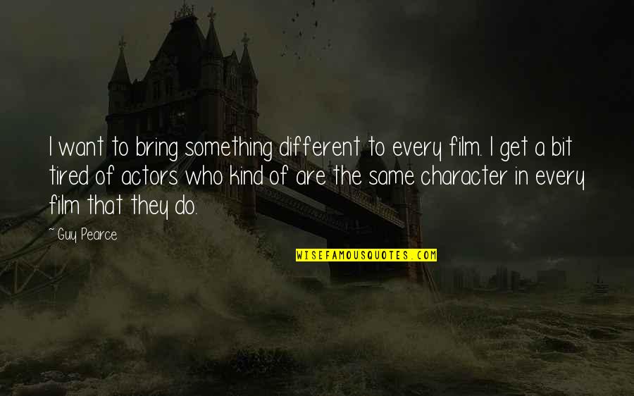 Do Something Different Quotes By Guy Pearce: I want to bring something different to every Do Something Different Quotes By Guy Pearce: I want to bring something different to every