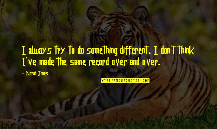 Do Something Different Quotes By Norah Jones: I always try to do something different. I Do Something Different Quotes By Norah Jones: I always try to do something different. I
