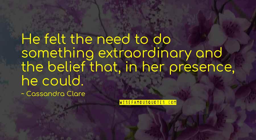 Do Something Extraordinary Quotes By Cassandra Clare: He felt the need to do something extraordinary