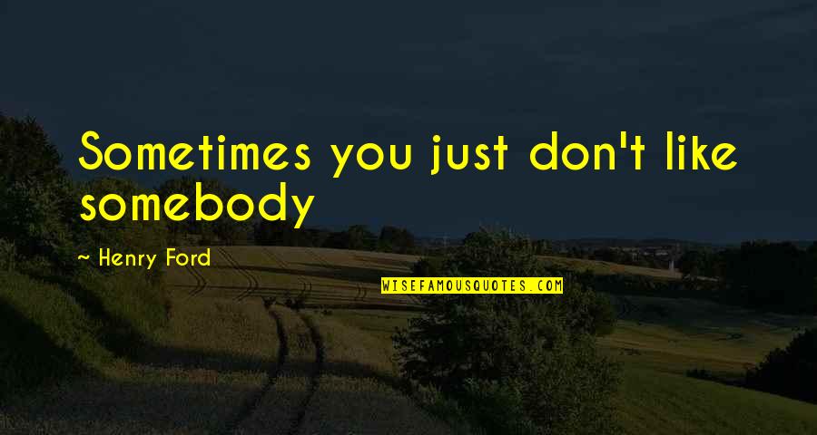 Do Something Extraordinary Quotes By Henry Ford: Sometimes you just don't like somebody