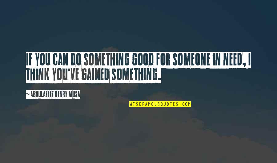 Do Something Good For Someone Quotes By Abdulazeez Henry Musa: If you can do something good for someone