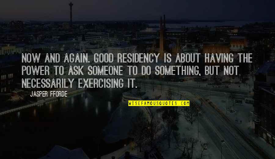 Do Something Good For Someone Quotes By Jasper Fforde: Now and again. Good residency is about having