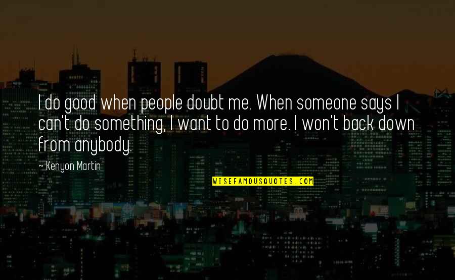 Do Something Good For Someone Quotes By Kenyon Martin: I do good when people doubt me. When