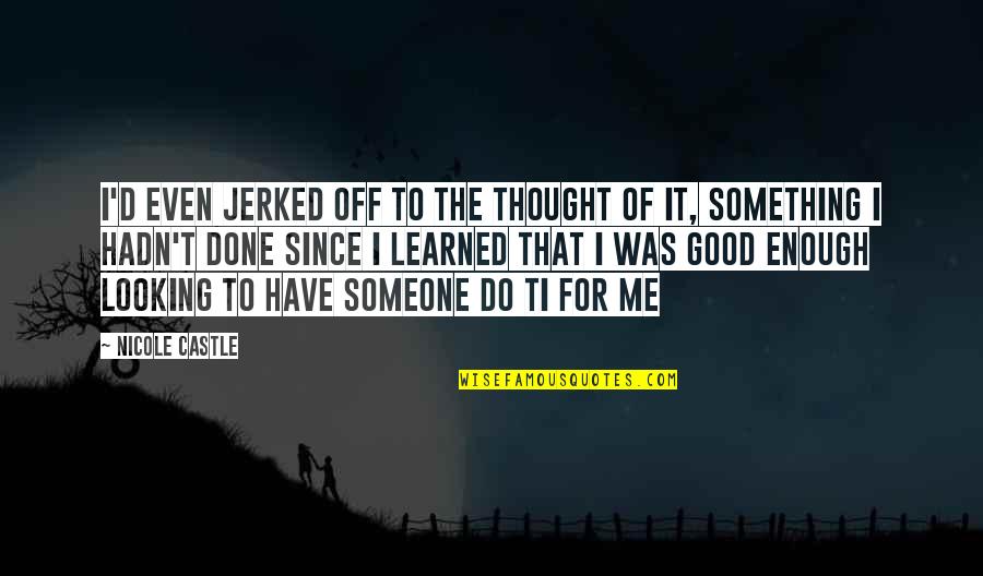 Do Something Good For Someone Quotes By Nicole Castle: I'd even jerked off to the thought of