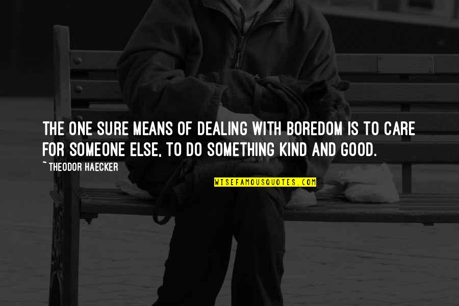 Do Something Good For Someone Quotes By Theodor Haecker: The one sure means of dealing with boredom