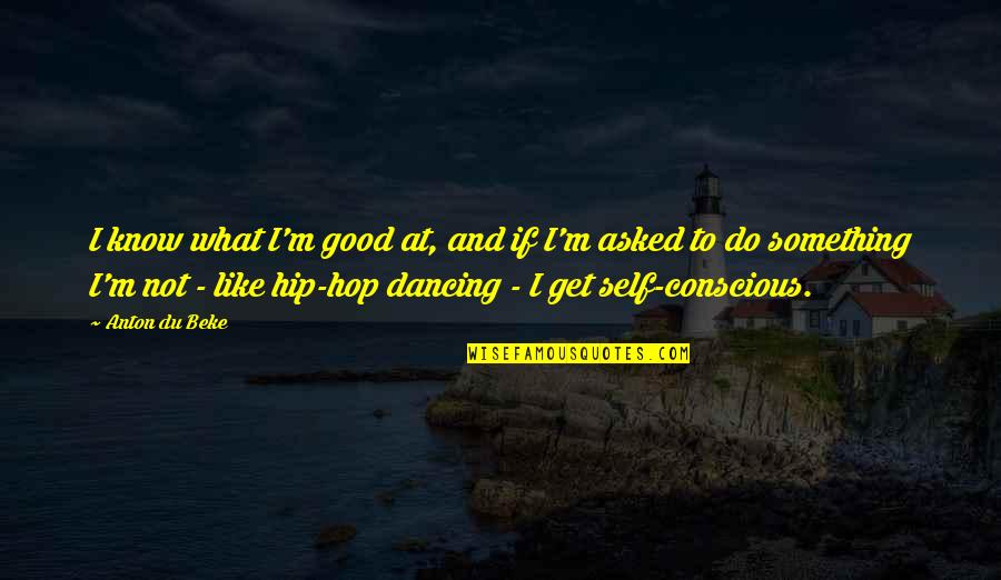 Do Something Good Quotes By Anton Du Beke: I know what I'm good at, and if