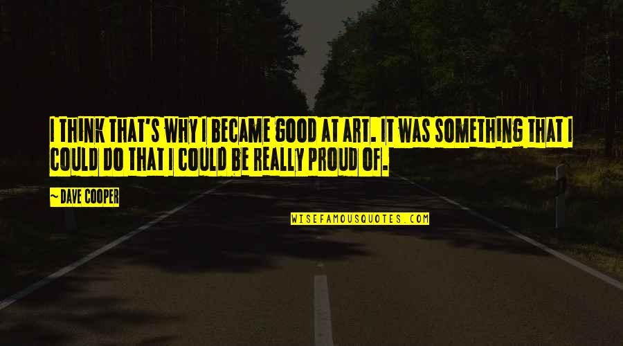 Do Something Good Quotes By Dave Cooper: I think that's why I became good at