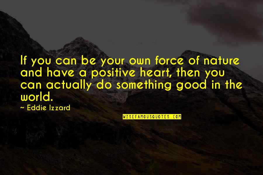 Do Something Good Quotes By Eddie Izzard: If you can be your own force of