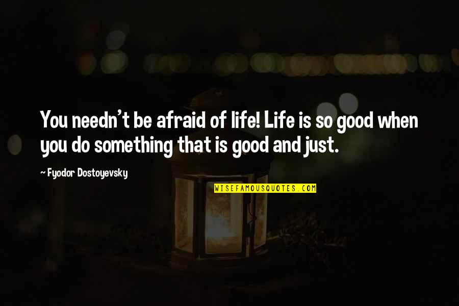 Do Something Good Quotes By Fyodor Dostoyevsky: You needn't be afraid of life! Life is