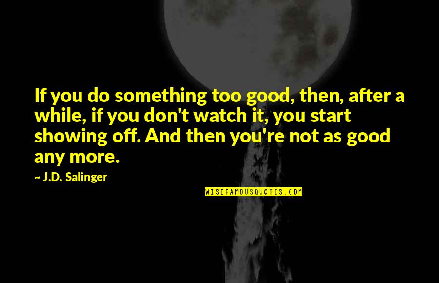 Do Something Good Quotes By J.D. Salinger: If you do something too good, then, after