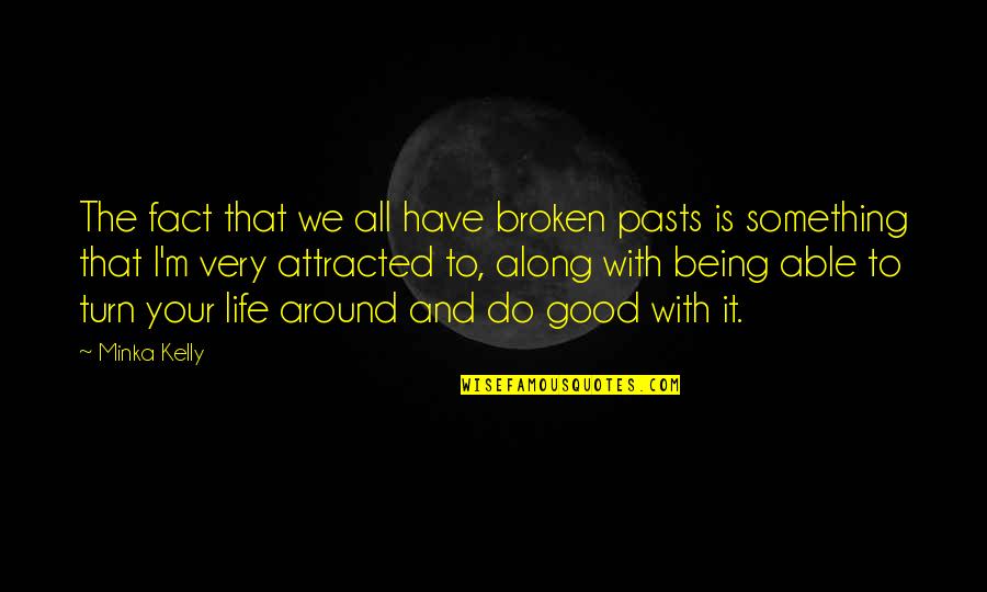 Do Something Good Quotes By Minka Kelly: The fact that we all have broken pasts