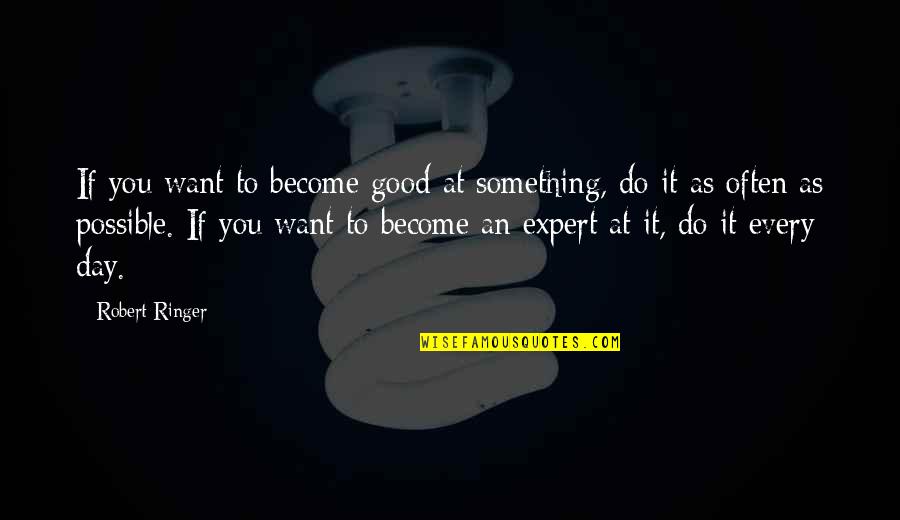 Do Something Good Quotes By Robert Ringer: If you want to become good at something,