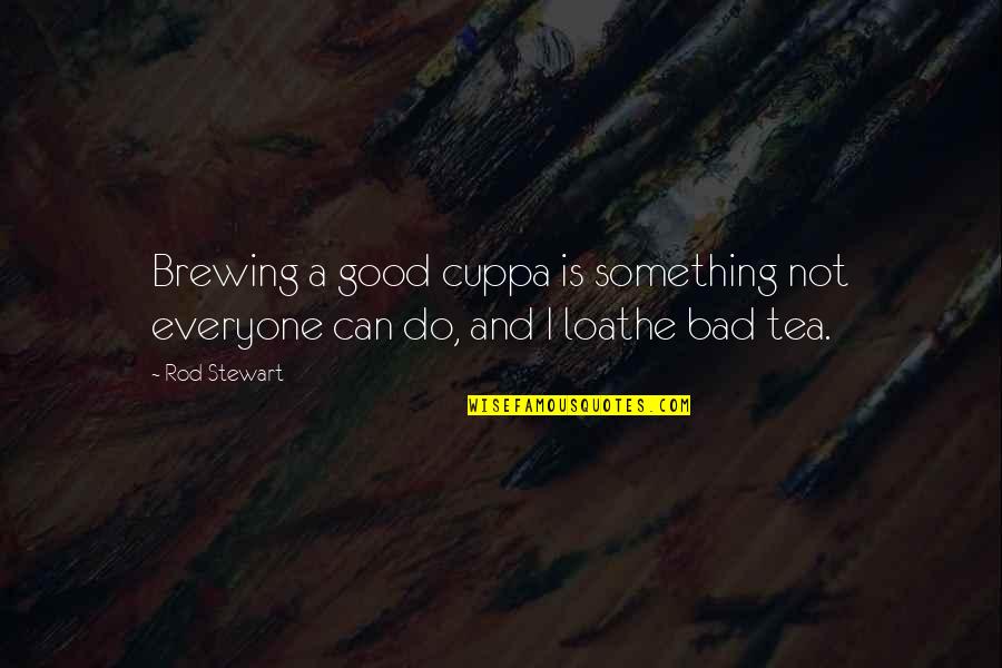 Do Something Good Quotes By Rod Stewart: Brewing a good cuppa is something not everyone