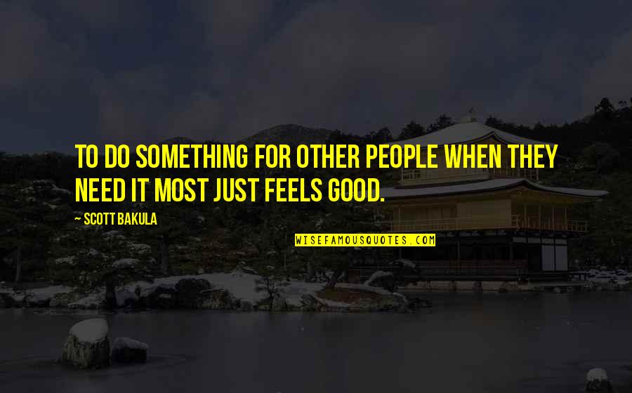 Do Something Good Quotes By Scott Bakula: To do something for other people when they