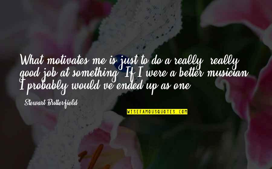 Do Something Good Quotes By Stewart Butterfield: What motivates me is just to do a