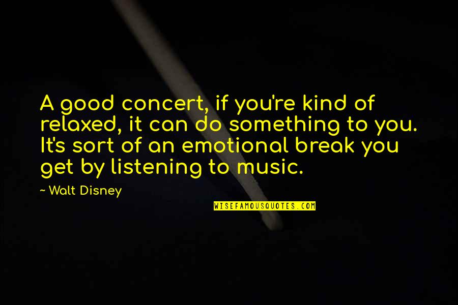 Do Something Good Quotes By Walt Disney: A good concert, if you're kind of relaxed,