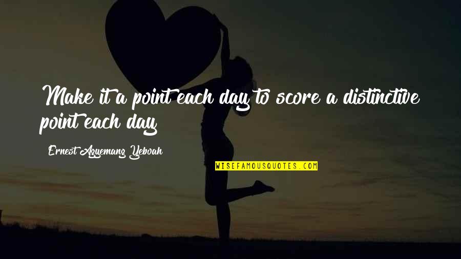 Do Something Great Today Quotes By Ernest Agyemang Yeboah: Make it a point each day to score Do Something Great Today Quotes By Ernest Agyemang Yeboah: Make it a point each day to score