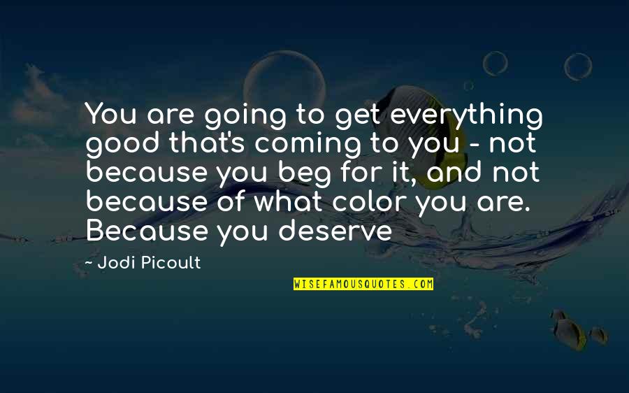 Do Something Great Today Quotes By Jodi Picoult: You are going to get everything good that's Do Something Great Today Quotes By Jodi Picoult: You are going to get everything good that's