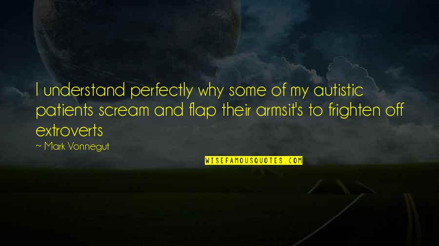 Do Something Great Today Quotes By Mark Vonnegut: I understand perfectly why some of my autistic Do Something Great Today Quotes By Mark Vonnegut: I understand perfectly why some of my autistic