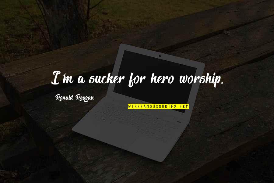 Do Something Great Today Quotes By Ronald Reagan: I'm a sucker for hero worship. Do Something Great Today Quotes By Ronald Reagan: I'm a sucker for hero worship.
