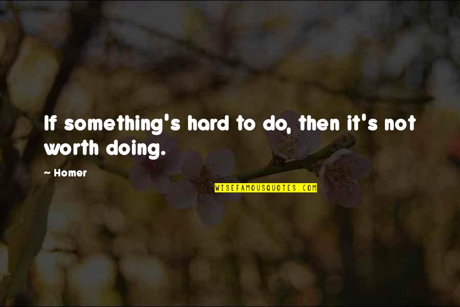 Do Something Hard Quotes By Homer: If something's hard to do, then it's not