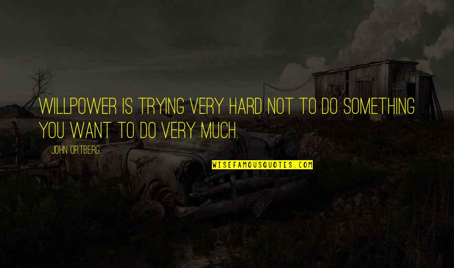 Do Something Hard Quotes By John Ortberg: Willpower is trying very hard not to do