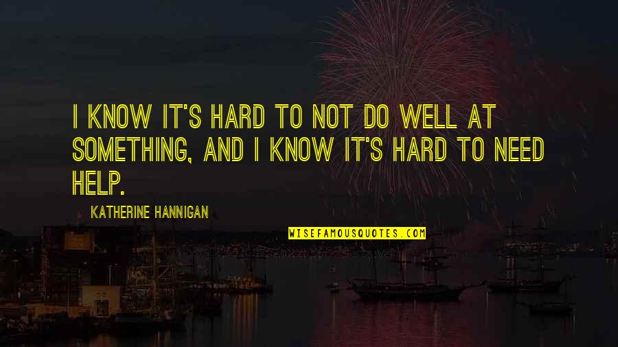 Do Something Hard Quotes By Katherine Hannigan: I know it's hard to not do well