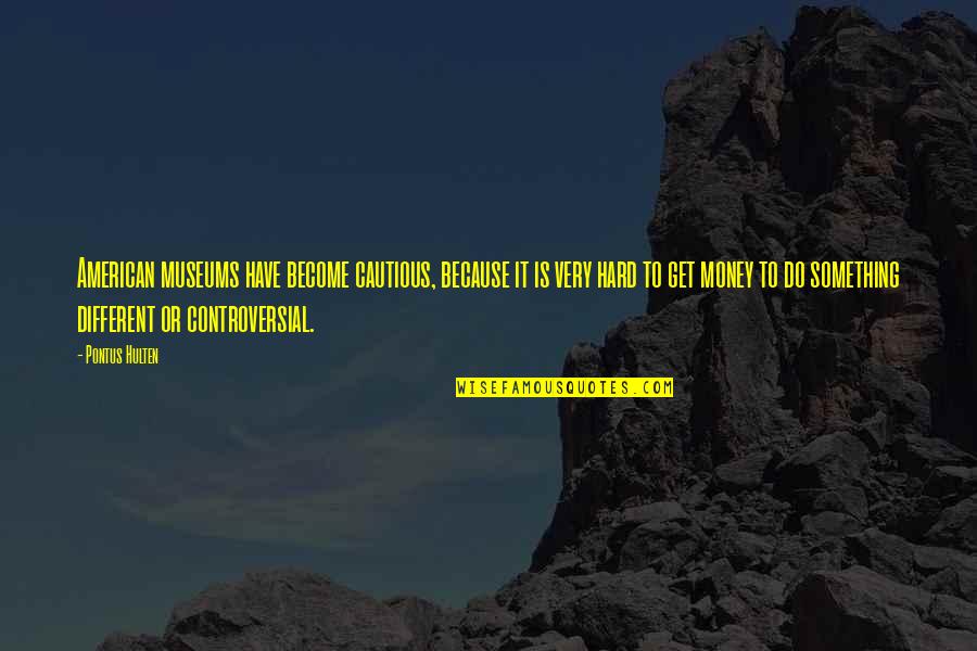 Do Something Hard Quotes By Pontus Hulten: American museums have become cautious, because it is