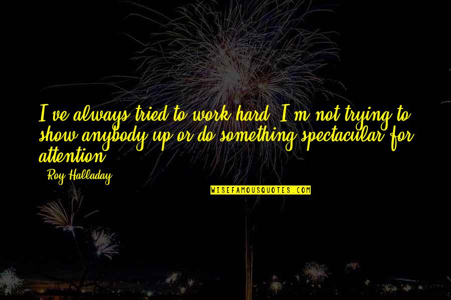 Do Something Hard Quotes By Roy Halladay: I've always tried to work hard. I'm not