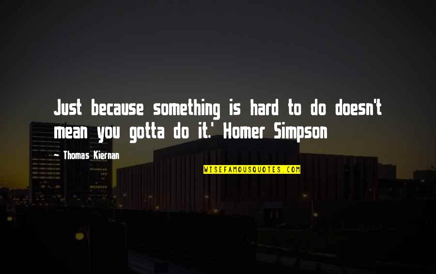Do Something Hard Quotes By Thomas Kiernan: Just because something is hard to do doesn't
