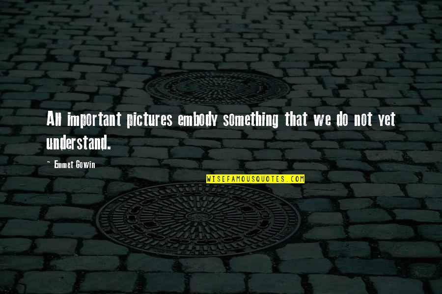 Do Something Important Quotes By Emmet Gowin: All important pictures embody something that we do