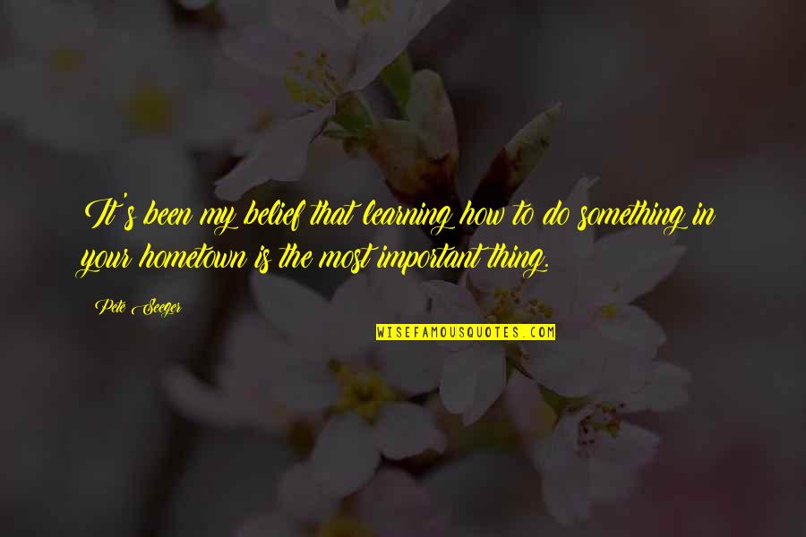 Do Something Important Quotes By Pete Seeger: It's been my belief that learning how to