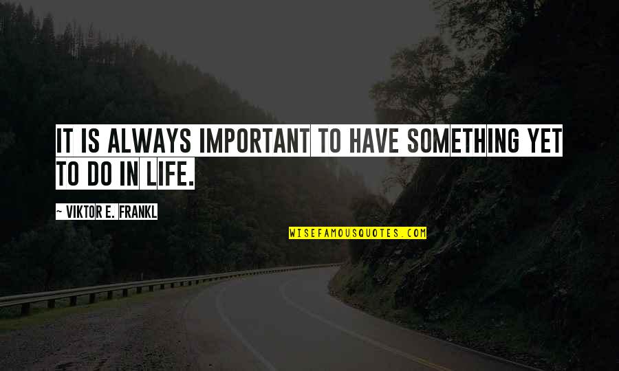Do Something Important Quotes By Viktor E. Frankl: It is always important to have something yet