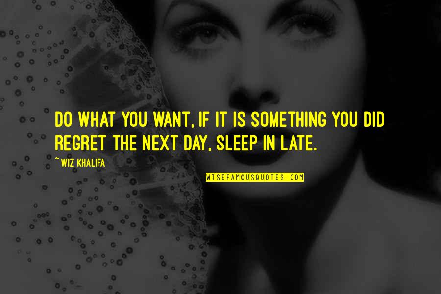 Do Something In The Day Quotes By Wiz Khalifa: Do what you want, if it is something