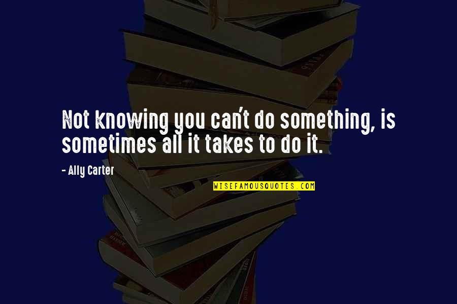 Do Something Inspirational Quotes By Ally Carter: Not knowing you can't do something, is sometimes