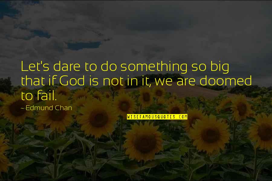 Do Something Inspirational Quotes By Edmund Chan: Let's dare to do something so big that