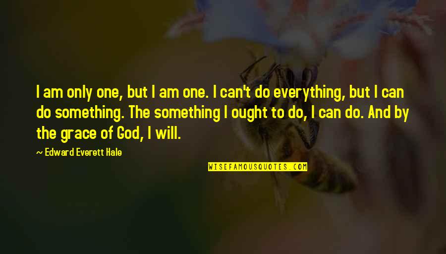Do Something Inspirational Quotes By Edward Everett Hale: I am only one, but I am one.