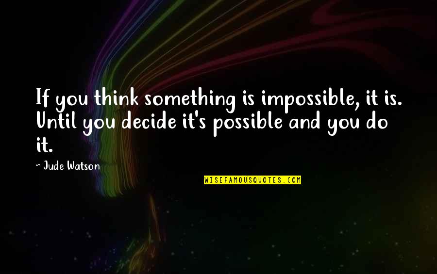 Do Something Inspirational Quotes By Jude Watson: If you think something is impossible, it is.