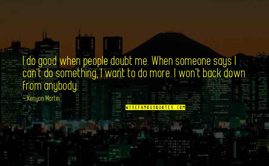 Do Something Inspirational Quotes By Kenyon Martin: I do good when people doubt me. When