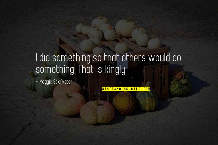 Do Something Inspirational Quotes By Maggie Stiefvater: I did something so that others would do