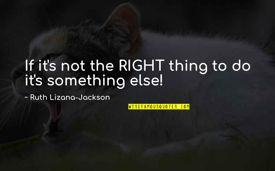 Do Something Inspirational Quotes By Ruth Lizana-Jackson: If it's not the RIGHT thing to do