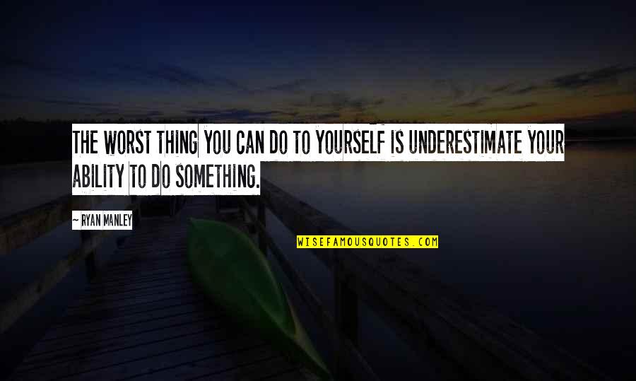 Do Something Inspirational Quotes By Ryan Manley: The worst thing you can do to yourself