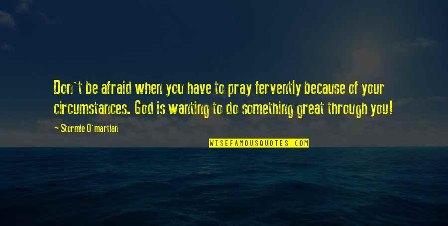 Do Something Inspirational Quotes By Stormie O'martian: Don't be afraid when you have to pray