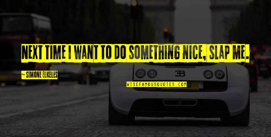 Do Something Nice Quotes By Simone Elkeles: Next time I want to do something nice,